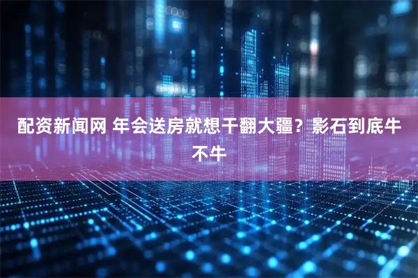 配资新闻网 年会送房就想干翻大疆？影石到底牛不牛