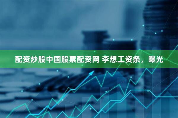 配资炒股中国股票配资网 李想工资条，曝光